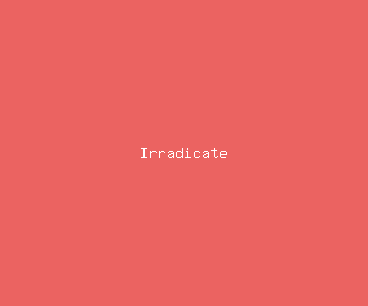irradicate meaning, definitions, synonyms
