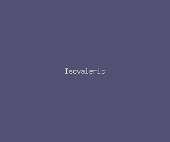 isovaleric meaning, definitions, synonyms