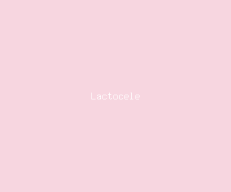 lactocele meaning, definitions, synonyms