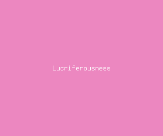 lucriferousness meaning, definitions, synonyms