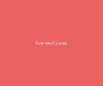 overemotional meaning, definitions, synonyms