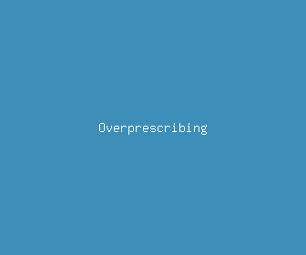 overprescribing meaning, definitions, synonyms