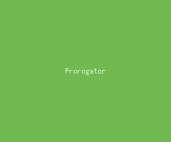 prorogator meaning, definitions, synonyms