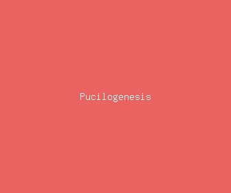 pucilogenesis meaning, definitions, synonyms
