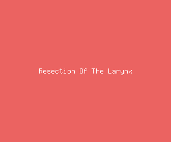 resection of the larynx meaning, definitions, synonyms