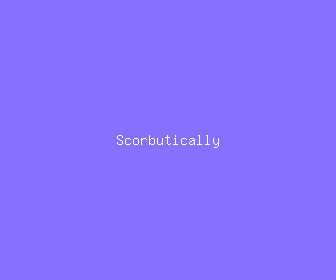 scorbutically meaning, definitions, synonyms
