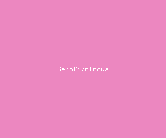 serofibrinous meaning, definitions, synonyms