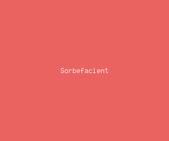 sorbefacient meaning, definitions, synonyms