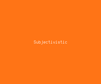 subjectivistic meaning, definitions, synonyms