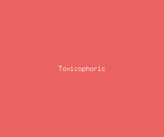 toxicophoric meaning, definitions, synonyms
