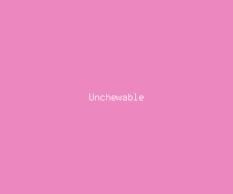 unchewable meaning, definitions, synonyms