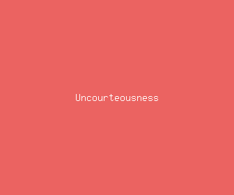 uncourteousness meaning, definitions, synonyms