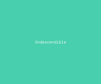 undescendible meaning, definitions, synonyms