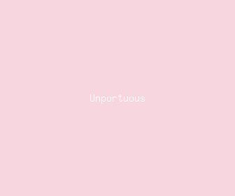 unportuous meaning, definitions, synonyms