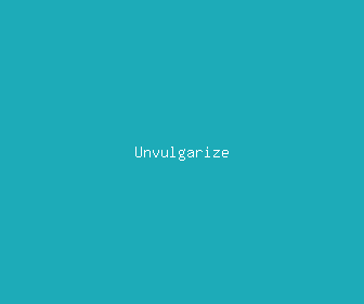 unvulgarize meaning, definitions, synonyms